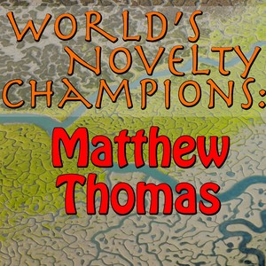 World's Novelty Champions: Matthew Thomas