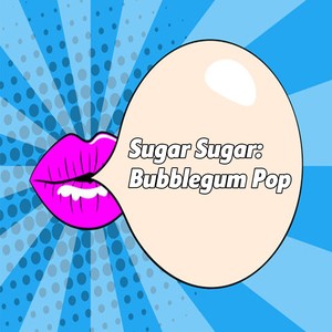 Sugar Sugar: Bubblegum Pop