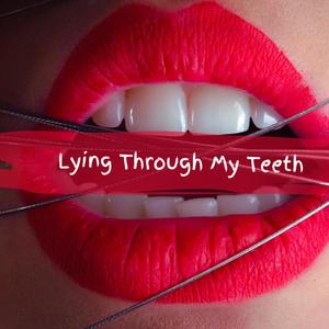 Lying Through My Teeth