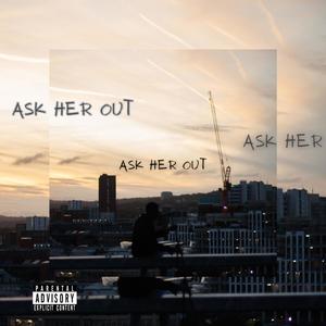 ASK HER OUT (Explicit)