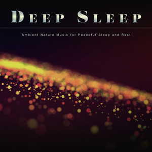 Deep Sleep: Ambient Nature Music for Peaceful Sleep and Rest
