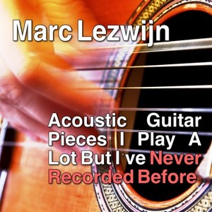 Acoustic Guitar Pieces I Play a Lot but I've Never Recorded Before