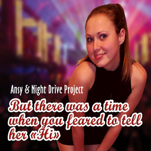 But There Was a Time When You Feared to Tell Her Hi (feat. Night Drive Project)