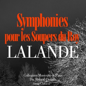 De Lalande : Symphonies pour les soupers du roy