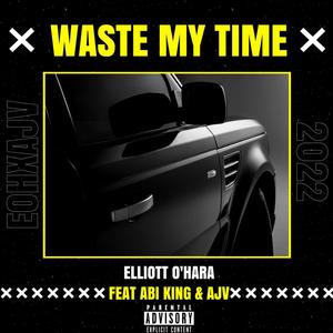 Waste My Time (feat. Abi King & AJV) [Explicit]