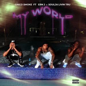 Chico Smoke - My World (feat. Soulja Livin Tru & Ern J) (Explicit)