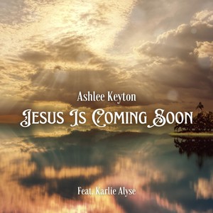 Jesus Is Coming Soon (feat. Karlie Alyse)