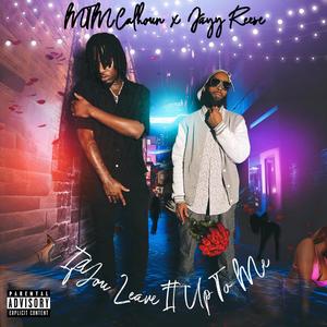 If You Leave It Up To Me (feat. Jayy Reese) (Explicit)