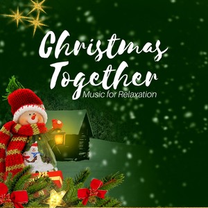 Christmas Together - Christmas Music for Relaxation during Winter Time