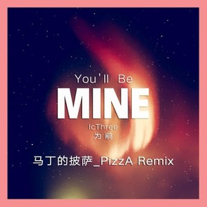 IcThree-You'll Be Mine (马丁的披萨_PizzA / IcThree remix)