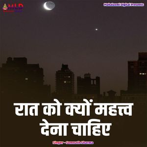 Raat Ko Kyu Mahatv Dena Chahiya