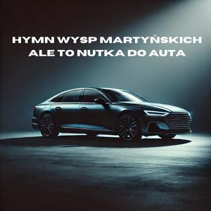 Hymn Wysp Martyńskich ale to nutka do auta