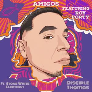 Amigos (feat. Roy Forty,Stone White Elephant & Disciple Thomas)