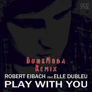 Robert Eibach - Play With You (Dunkmoda Remix)