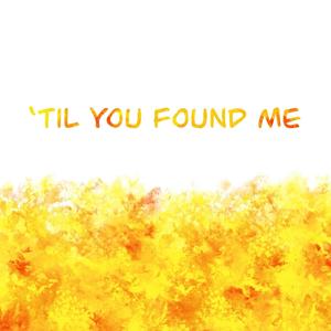 'Til You Found Me