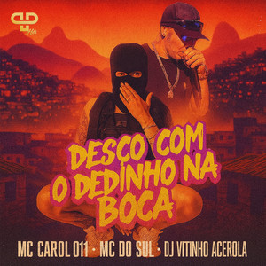 MC CAROL 011 - Desço com o Dedinho na Boca (Explicit)