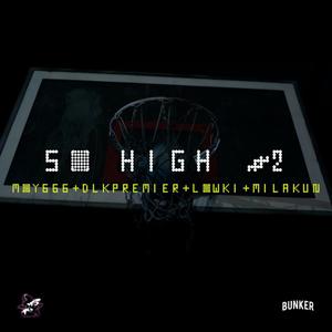 SO HIGH PT2 (feat. MOY666, DLK PREMIER, LOW KI, MILA KUN & MNSTYF) [Explicit]