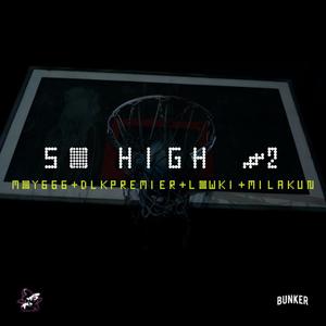 SO HIGH PT2 (feat. moy666, DLK PREMIER, LOW KI, MILA KUN & MNSTYF) (Explicit)