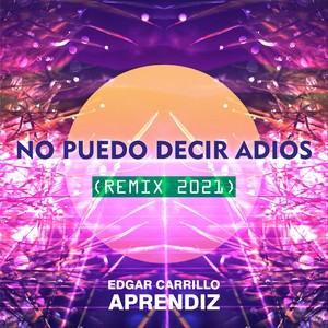 No Puedo Decir Adiós (Remix 2021)