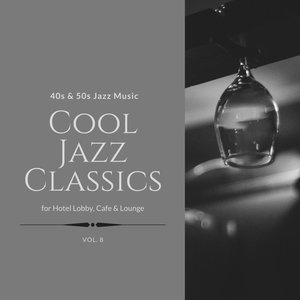 Cool Jazz Classics: 40s & 50s Jazz Music for Hotel Lobby, Cafe & Lounge, Vol. 08