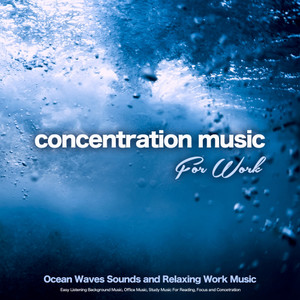 Concentration Music For Work: Ocean Waves Sounds and Relaxing Work Music, Easy Listening Background Music, Office Music, Study Music For Reading, Focus and Concentration