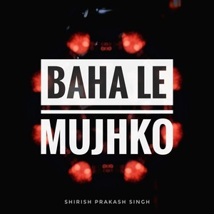 Baha Le Mujhko(feat. Nishtha Singh Thakural)