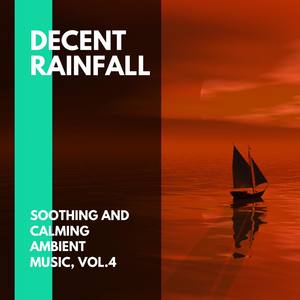 Decent Rainfall - Soothing and Calming Ambient Music, Vol.4