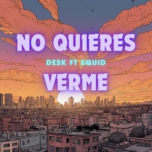 No quieres verme