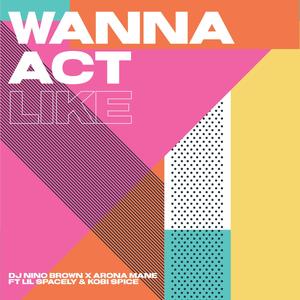 Wanna Act Like(feat. Lil Spacely & Kobi Spice) (Explicit)