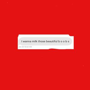 I WANNA MILK THOSE BEAUTIFUL B O O B S