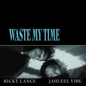 Waste My Time (feat. Jahleel Vibe) [Explicit]