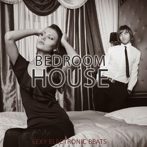 Bedroom House, Vol. 1 (Sexy Electronic Beats)