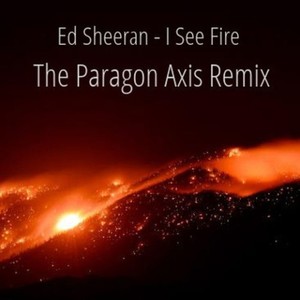 I See Fire (The Paragon Axis Remix)