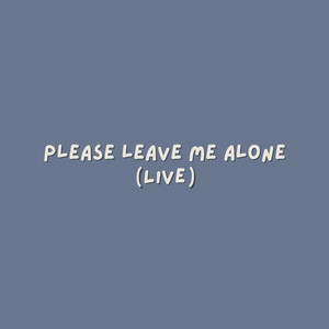 Please Leave Me Alone (Live)