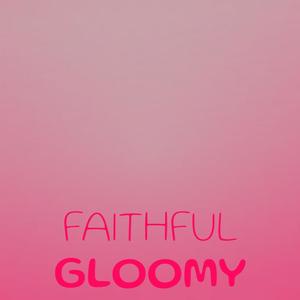 Faithful Gloomy