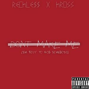 Don't Make Me (Im Bout to Rob Somebody) [Explicit]