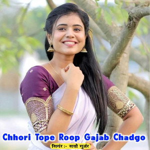 Chhori Tope Roop Gajab Chadgo