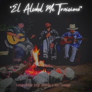 El Alcohol Me Traicionó (feat. Jorge Akústiko & Alan Santiago)