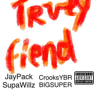 Truey fiend (feat. SupaWillz, BIGSUPER & CrooksYBR) (Explicit)