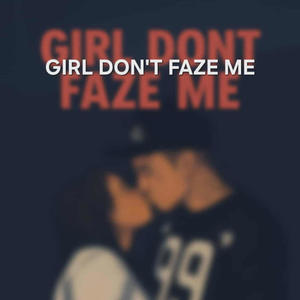 Girl Don't Faze Me