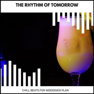 The Rhythm Of Tomorrow - Chill Beats For Weekends Plan