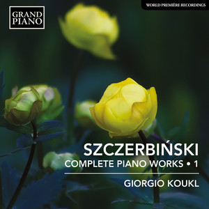 Szcerbiński, A.: Piano Works (Complete), Vol. 1 (Koukl)