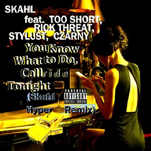 You Know What to Do, Callride Tonight (Skahl Hyper Remix) [feat. Too Short, Rick Threat, Stylust & Czarny] [Explicit]