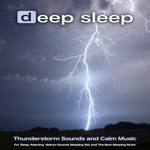 Deep Sleep: Thunderstorm Sounds and Calm Music For Sleep, Relaxing Nature Sounds Sleeping Aid, and The Best Sleeping Music