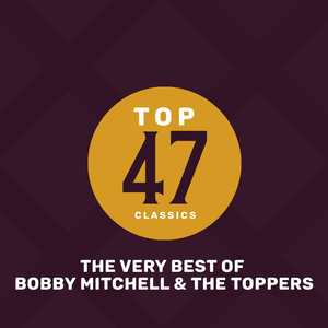 Top 47 Classics - The Very Best of Bobby Mitchell & The Toppers