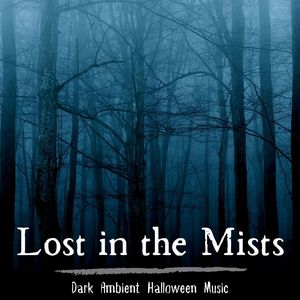 Lost in the Mists: Dark Ambient Halloween Music to Strike Terror into the Heart of Somebody