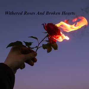 Withered Roses And Broken Hearts