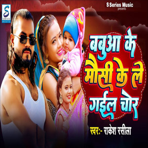 Babua Ke Mausi Ke Le Gail Chor