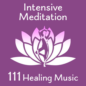 Intensive Meditation: 111 Healing Music – New Age Music, Deep Zen Contemplation