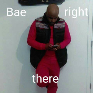 Bae Right There (Explicit)